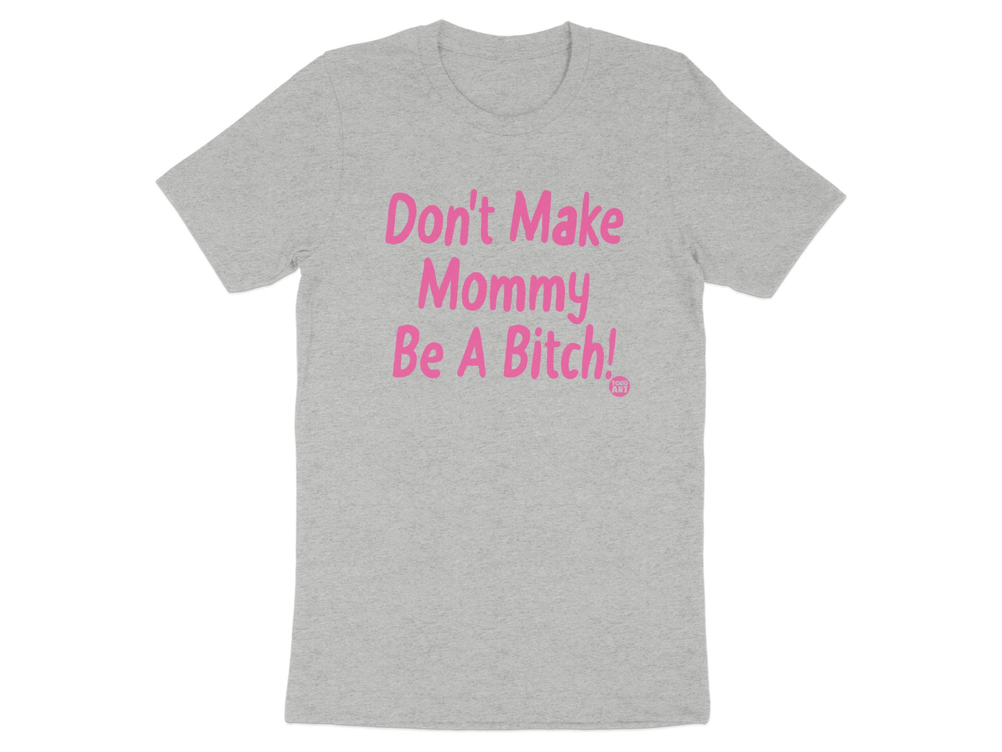Don't Make Mommy Be A Bitch Pink Text T-Shirt product