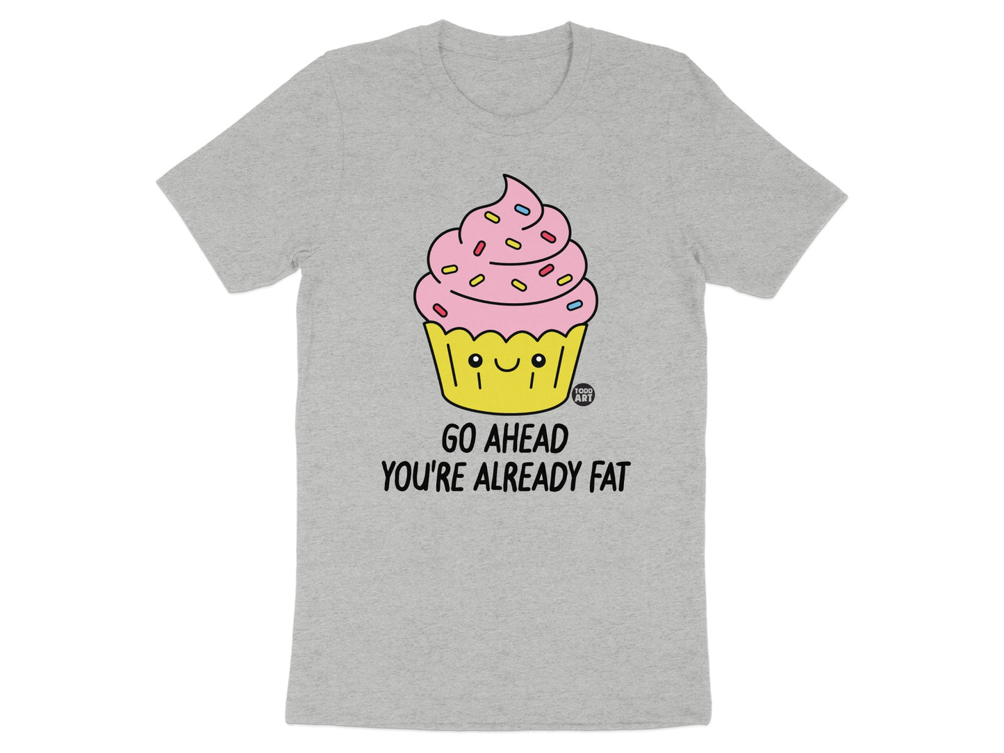 Go Ahead You're Already Fat Graphic T-shirt product