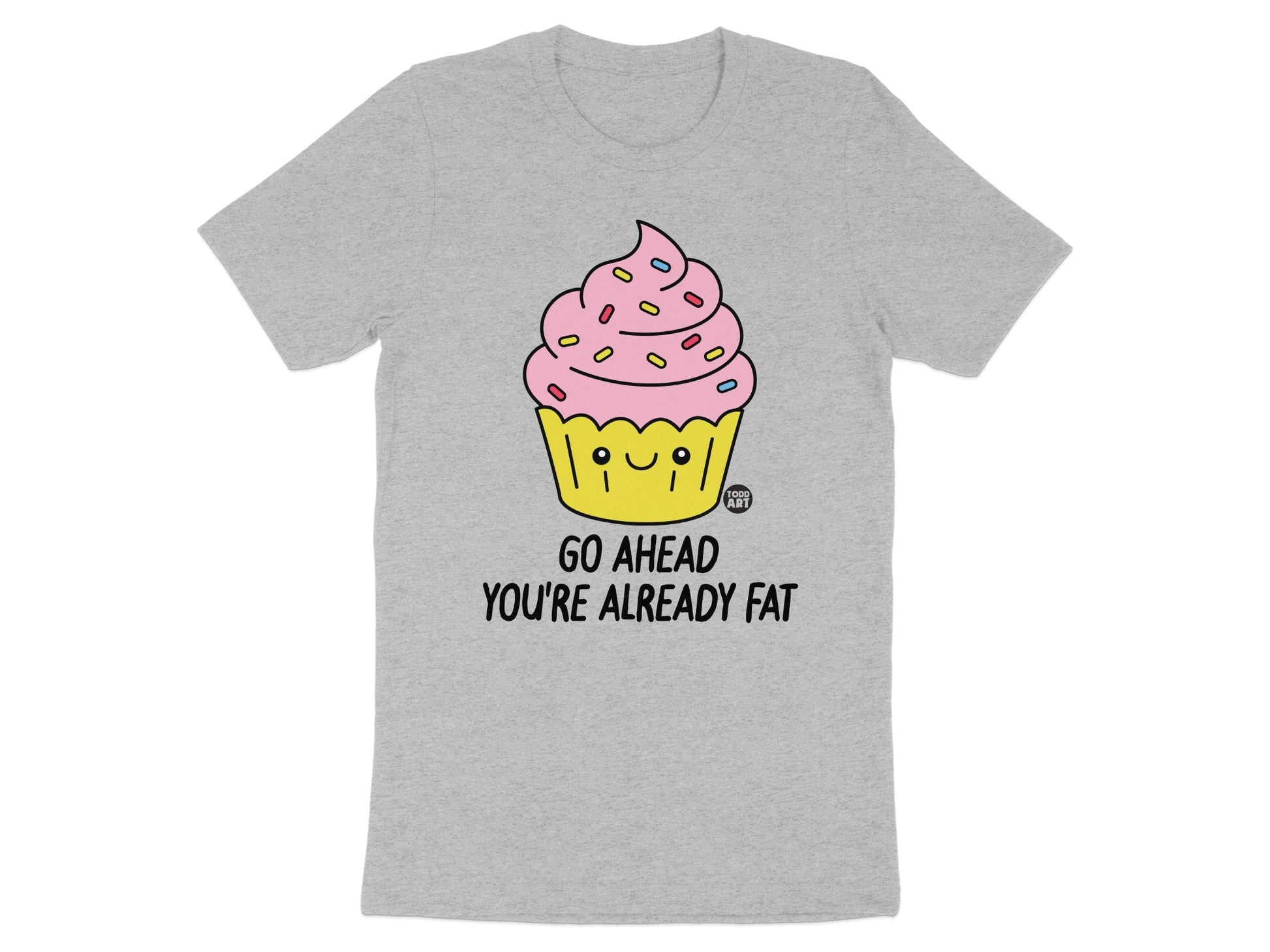 Go Ahead You're Already Fat Graphic T-shirt product